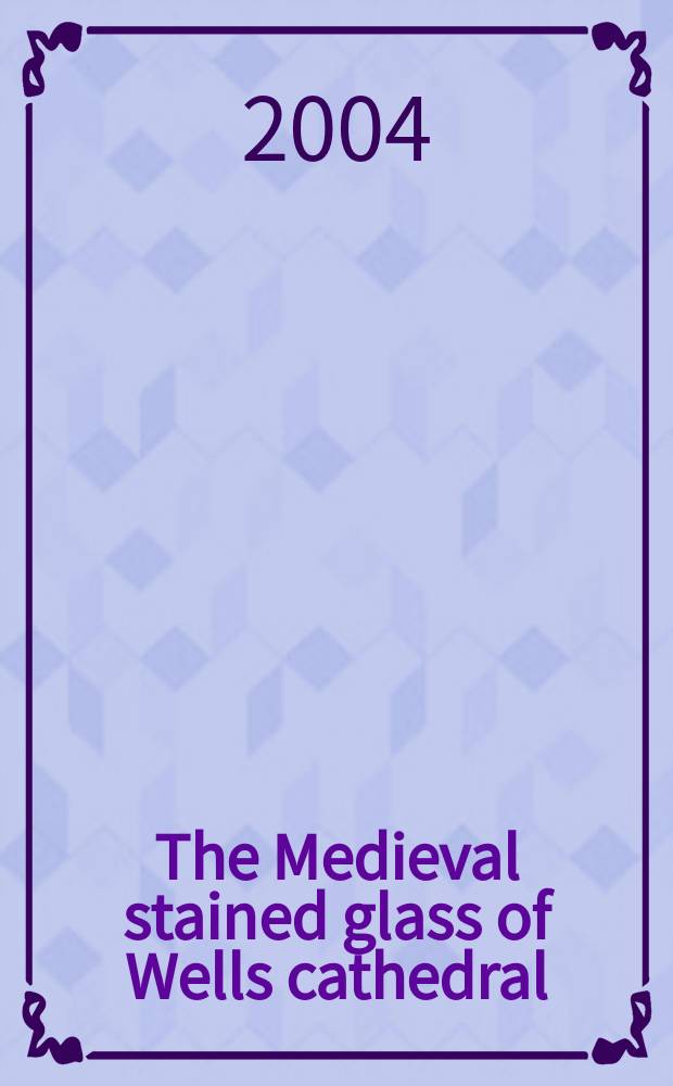 The Medieval stained glass of Wells cathedral = Средневековый витраж собора в Уэлсе