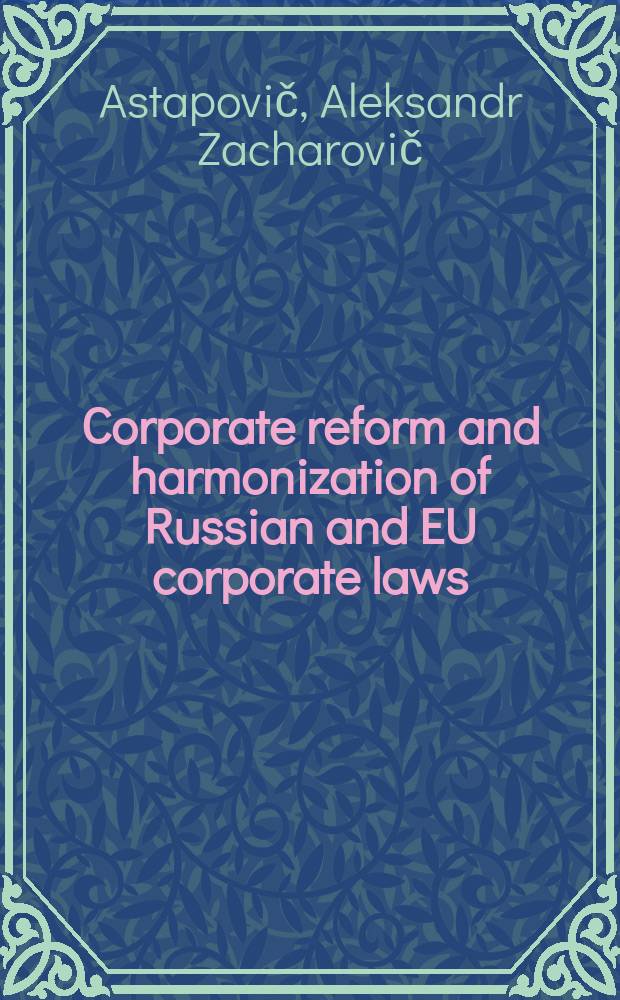 Corporate reform and harmonization of Russian and EU corporate laws : the report staged on 22 March 2006 in London at the International roundtable "Corporate governance: harmonization of Russian and EU standards" = Реформы корпораций и гармонизация корпоративного права ЕС и России