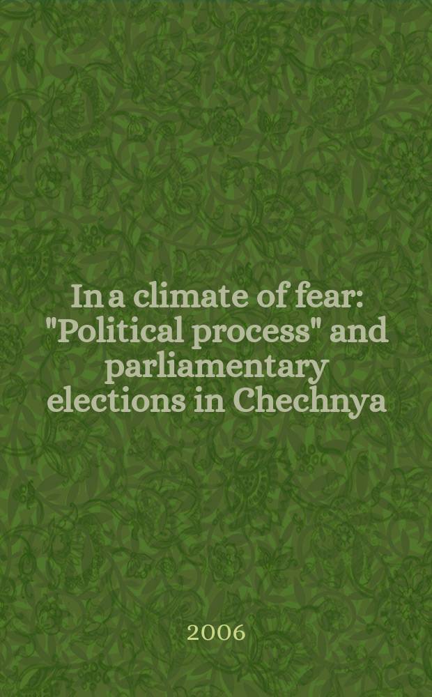 In a climate of fear : "Political process" and parliamentary elections in Chechnya : a report = В атмосфере страха