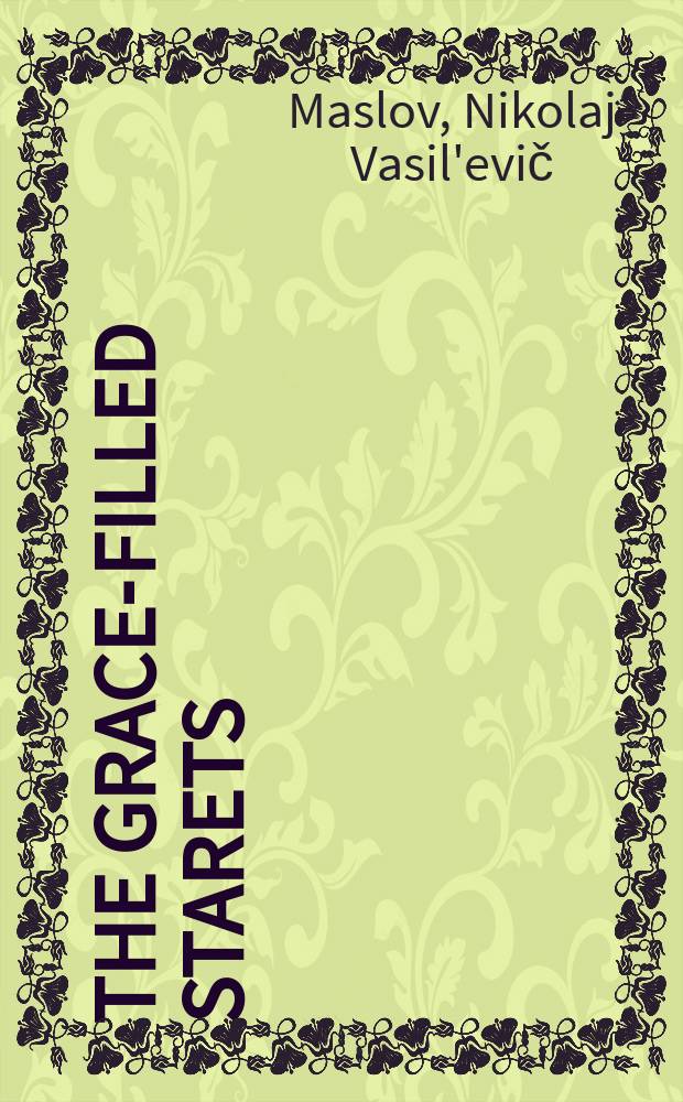 The Grace-filled starets : schema-archimandrit Ioann (Maslov) = Благодатный старец: Схиархимндрит Иоанн (Маслов)