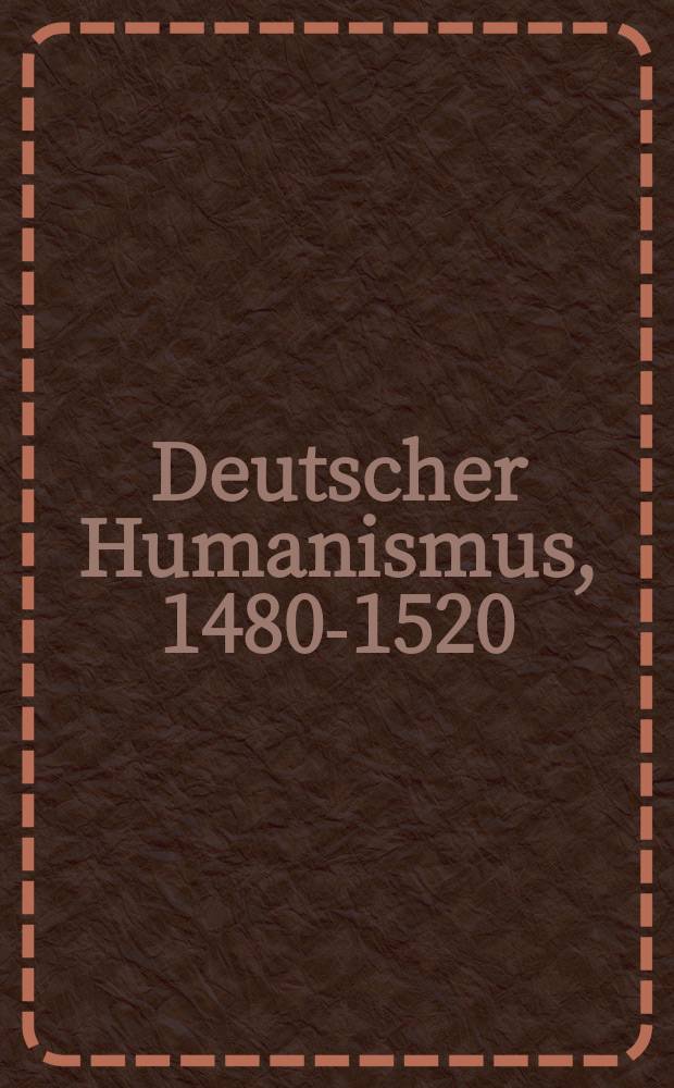 Deutscher Humanismus, 1480-1520 : Verfasserlexikon = Немецкий гуманизм 1480 - 1520: словарь авторов
