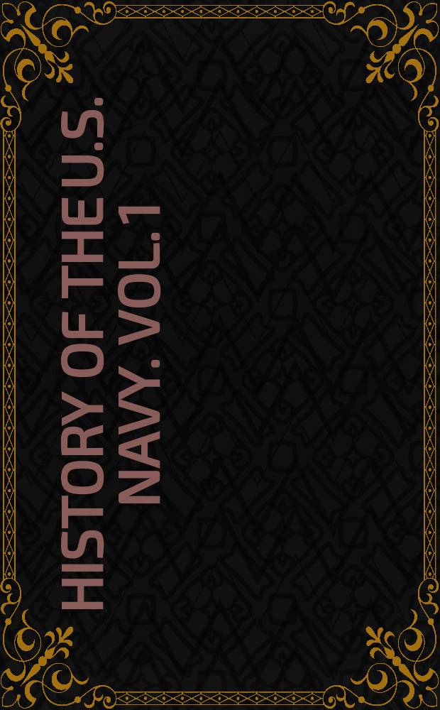 History of the U.S. Navy. [Vol. 1] : 1775-1941