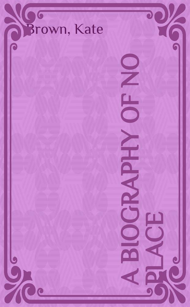 A biography of no place : from ethnic borderland to Soviet heartland = От этнической порганичной области до советской сердцевины