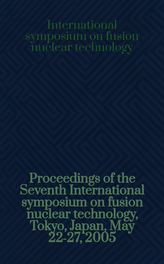 Proceedings of the Seventh International symposium on fusion nuclear technology, Tokyo, Japan, May 22-27, 2005