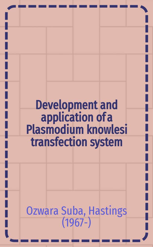 Development and application of a Plasmodium knowlesi transfection system : proefschrift = Развитие и применение трансфекционной системы Plasmodium knowlesi
