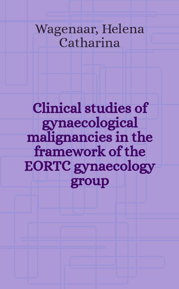 Clinical studies of gynaecological malignancies in the framework of the EORTC gynaecology group : proefschrift = Клиническое изучение гинекологических злокачественных опухолей