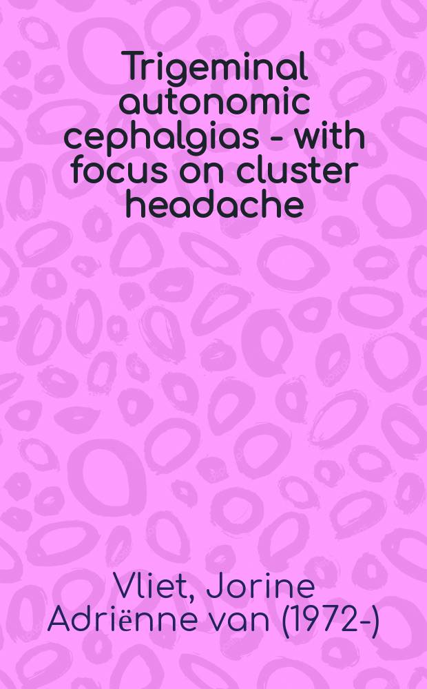 Trigeminal autonomic cephalgias - with focus on cluster headache : proefschrift = Тригеминальная цефалгия с особым вниманием на кластерную головную боль