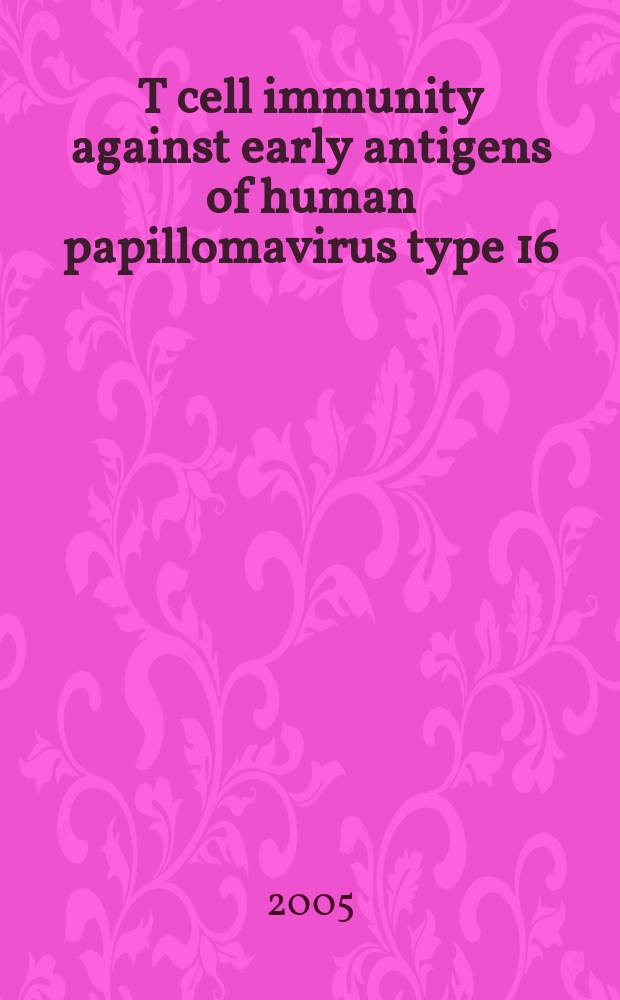 T cell immunity against early antigens of human papillomavirus type 16 : proefschrift = Т-клеточный иммунитет против ранних антигенов человеческого папилломавируса 16 типа