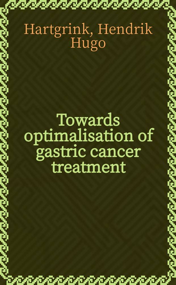 Towards optimalisation of gastric cancer treatment : proefschrift = К оптимизации лечения рака желудка