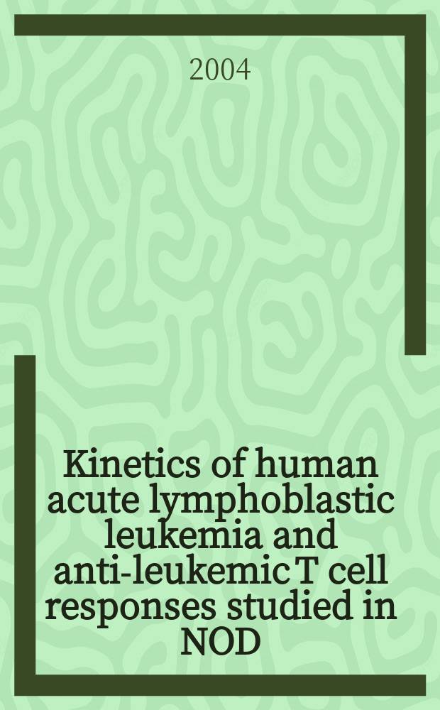 Kinetics of human acute lymphoblastic leukemia and anti-leukemic T cell responses studied in NOD/scid mice : proefschrift = Кинетика острой лимфобластной лейкемии человека и анти-лейкемический Т-клеточный ответ,изученный на мышах NOD/scid.