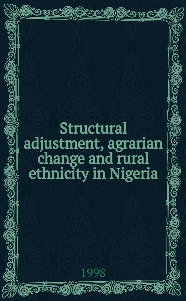 Structural adjustment, agrarian change and rural ethnicity in Nigeria = Структурное регулирование, аграрные перемены и сельская этничность в Нигерии