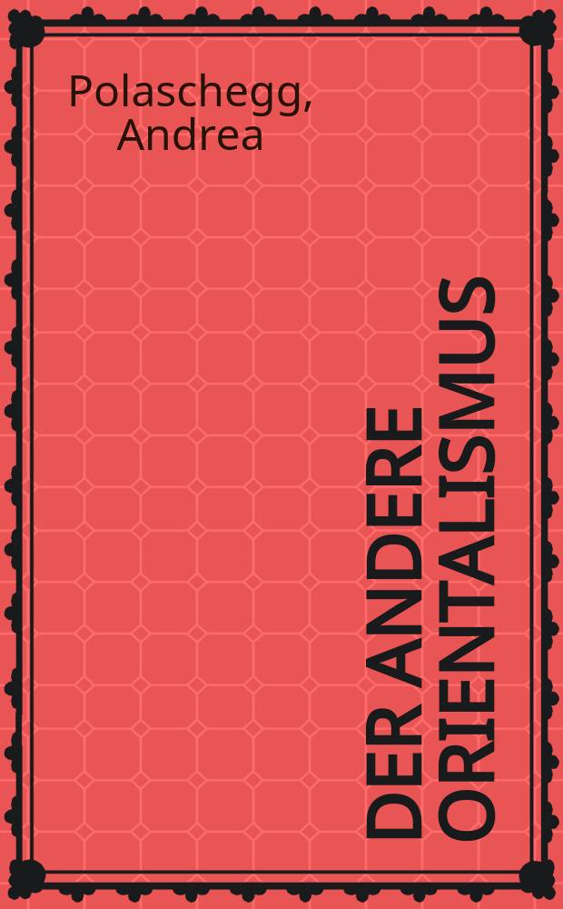 Der andere Orientalismus : Regeln deutsch-morgenländischer Imagination im 19. Jahrhundert = Другой ориентализм: регулирование немецко-ближневосточных представлений в 19 в.