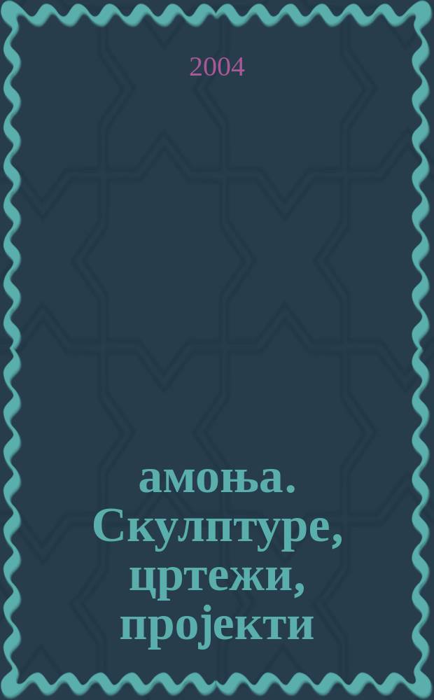 Џамоња. Скулптуре, цртежи, проjекти = Džamonja. Sculptures, drawings, projects : каталог jубиларне изложбе у Београду (САНУ) = Джамоня. Скульптура, чертежи, проекты