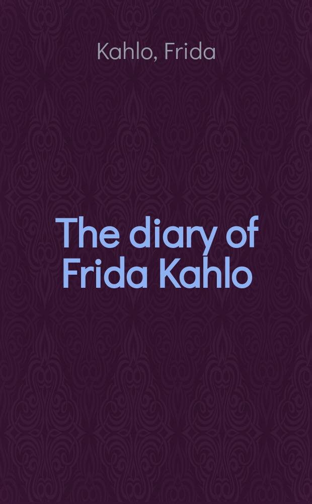 The diary of Frida Kahlo : an intimate self-portrait = Дневник Фриды Кало