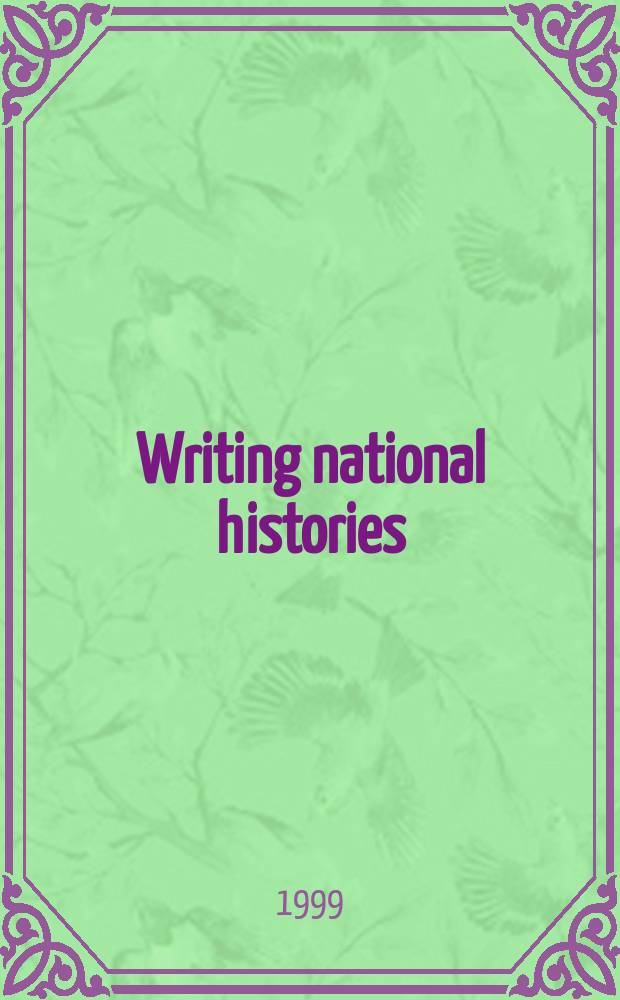 Writing national histories : Western Europe since 1800 : based on the papers presented at the Conference, entitled Apologias for the Nation-State, held at the University of Wales, Cardiff, on 9-11 April 1996 = Описывая национальную историю: Западная Европа с 1800