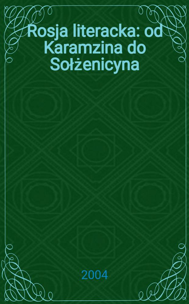 Rosja literacka : od Karamzina do Sołżenicyna : księga poświęcona Profesorowi Tadeuszowi Szyszko z okazji 45-lecia pracy naukowej = Литературная Россия: от Карамзина до Солженицына