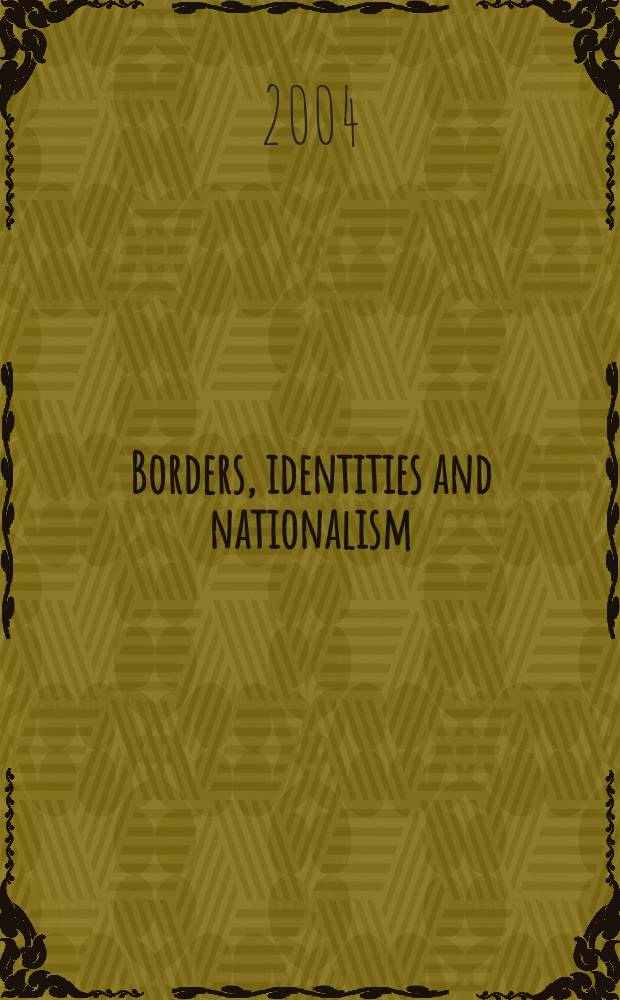 Borders, identities and nationalism: understanding the relationship : 45th Annual ISA Convention panel proceedings "Who are you? Understanding the relationship between borders, identities and nationalism", Montreal, Quebec, Canada - March 17, 2004 = Границы, идентичности и национализм: понимае взаимоотношений