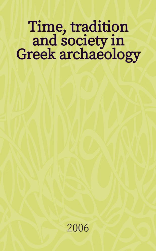 Time, tradition and society in Greek archaeology : bridging the "great divide" : based on the papers presented at the annual Theoretical archaeology group Conference held in Southampton, 1992 = Время, традиция и общество в греческой археологии