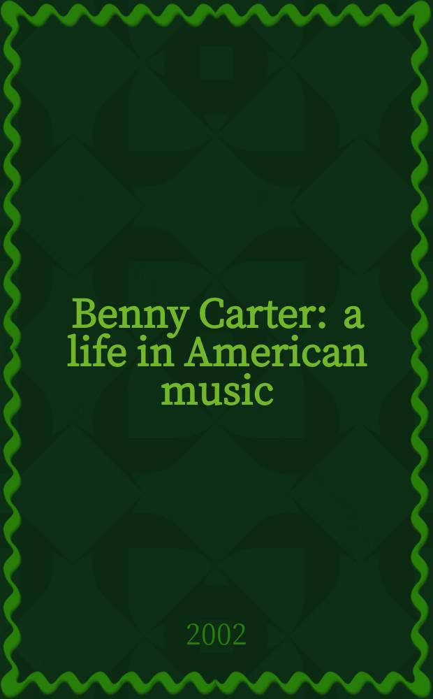 Benny Carter : a life in American music = Бенни Картер: жизнь в американской музыке