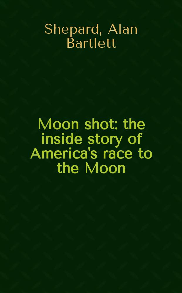 Moon shot : the inside story of America's race to the Moon