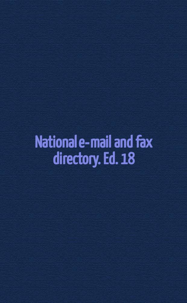 National e-mail and fax directory. Ed. 18