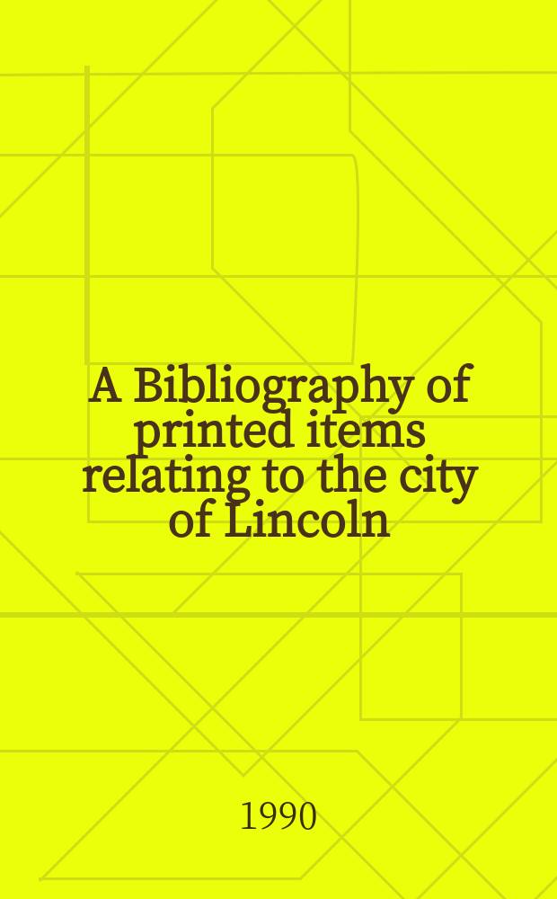 A Bibliography of printed items relating to the city of Lincoln