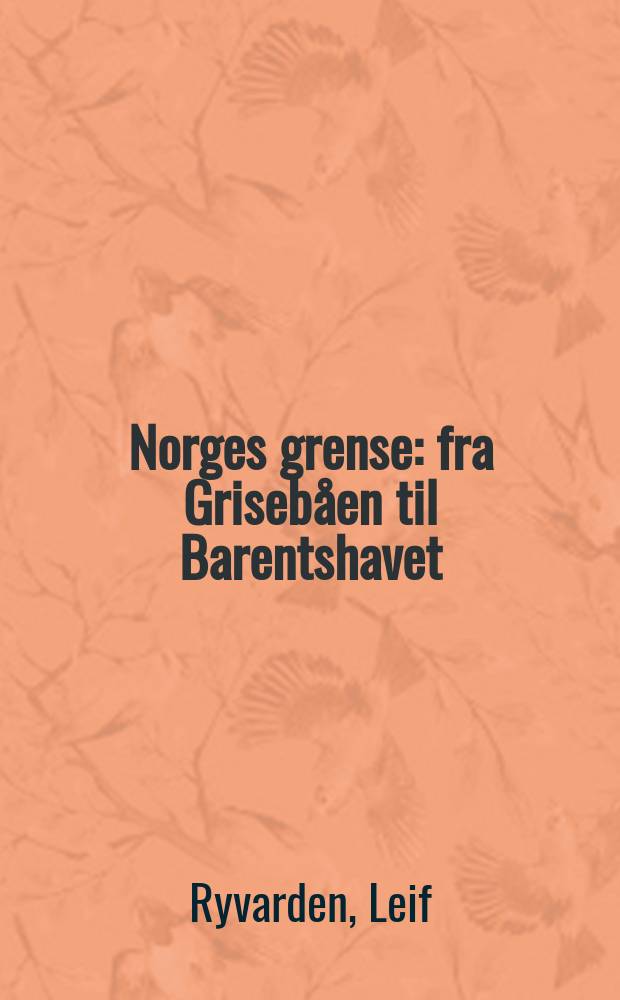 Norges grense : fra Grisebåen til Barentshavet = Норвежские границы: от Тризбена до Баренцева моря