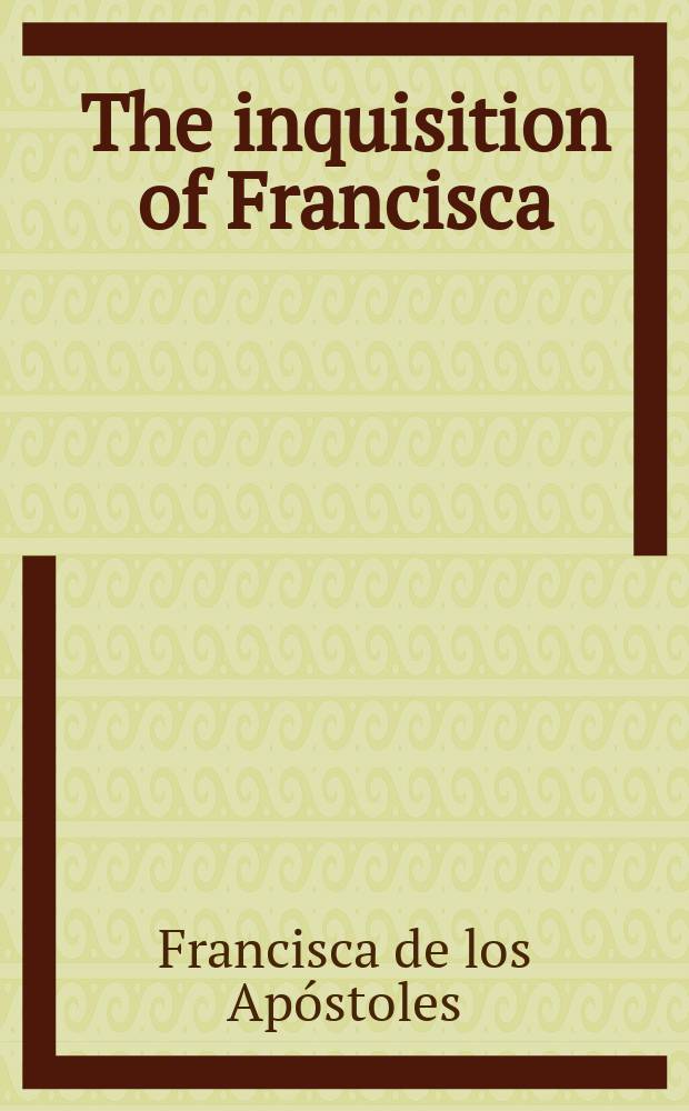 The inquisition of Francisca : a sixteenth-century visionary on trial = Инквизиция против Франциски