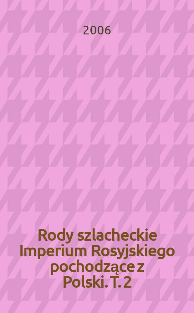 Rody szlacheckie Imperium Rosyjskiego pochodzące z Polski. T. 2 : L - Z