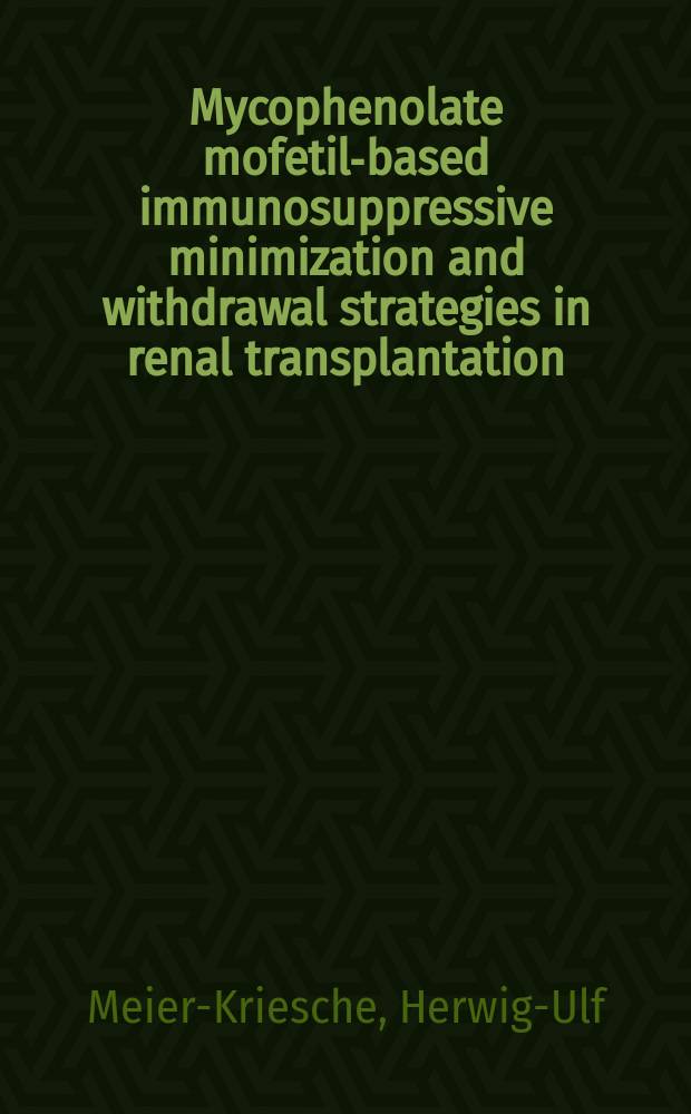 Mycophenolate mofetil-based immunosuppressive minimization and withdrawal strategies in renal transplantation : possible risks and benefits = Иммуносупрессивная минимизация на фоне приема микофенолята мофетила и удаляющие стратегии в почечной трансплантации: возможный риск и улучшения.