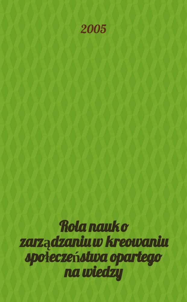 Rola nauk o zarządzaniu w kreowaniu społeczeństwa opartego na wiedzy = Роль наук об управлении в формировании общества, базирующимся на знании