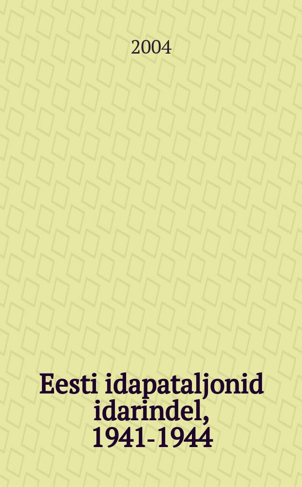 Eesti idapataljonid idarindel, 1941-1944 : pühendatud langenud sõjakaaslaste mälestusele = Эстонский Восточный батальон на Восточном фронте, 1941 - 1944