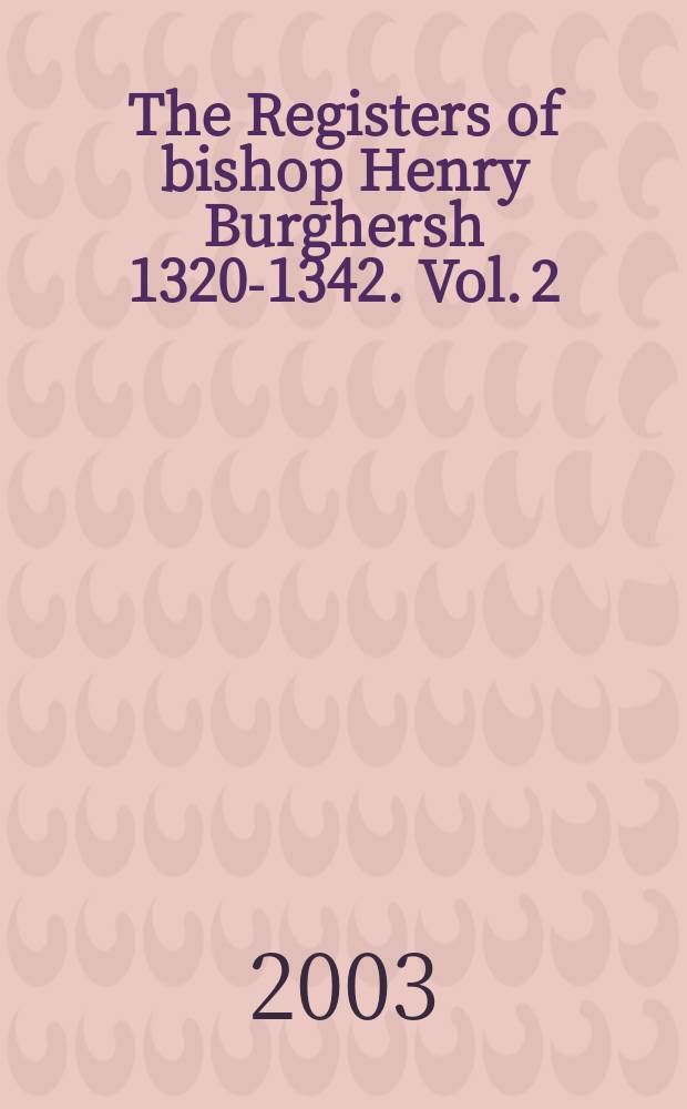 The Registers of bishop Henry Burghersh 1320-1342. Vol. 2 : Institutions to benefices in the archdeaconries of Northampton, Oxford, Bedford, Buckingham and Huntington, and collations of cathedral dignities and prebends