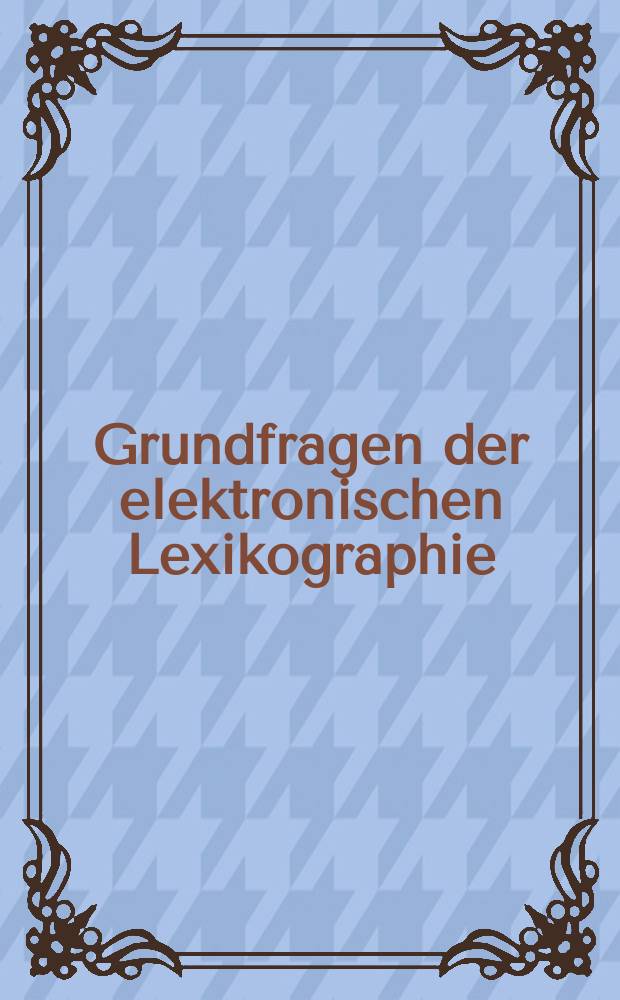 Grundfragen der elektronischen Lexikographie : elexico - das Online-Informationssystem zum deutschen Wortschatz = Основные вопросы электронной философии