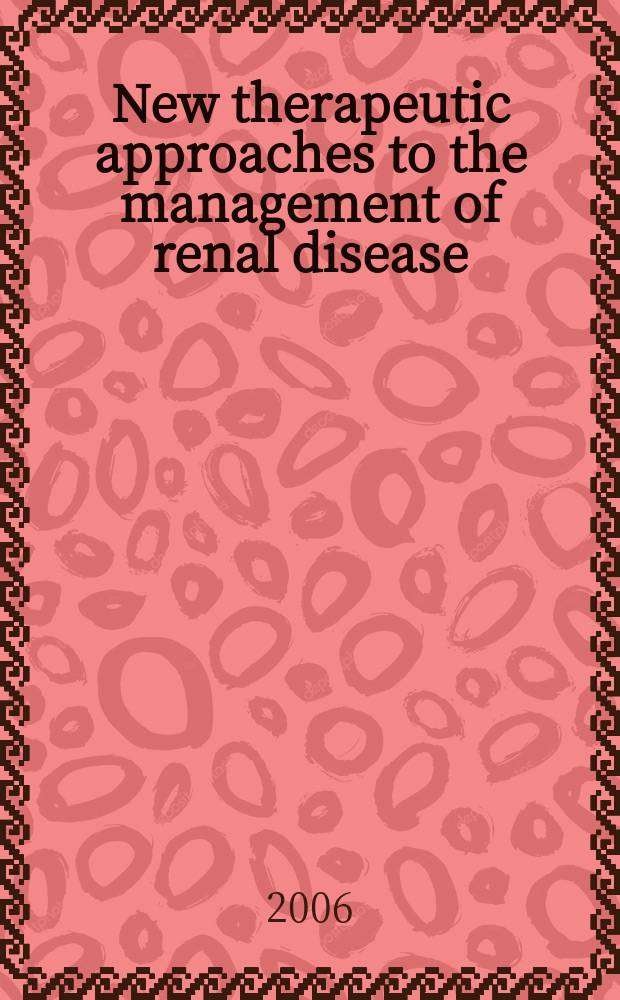 New therapeutic approaches to the management of renal disease : papers from a conference, held on 5-6 May 2006 = Новый терапевтический подход к лечению болезней почек