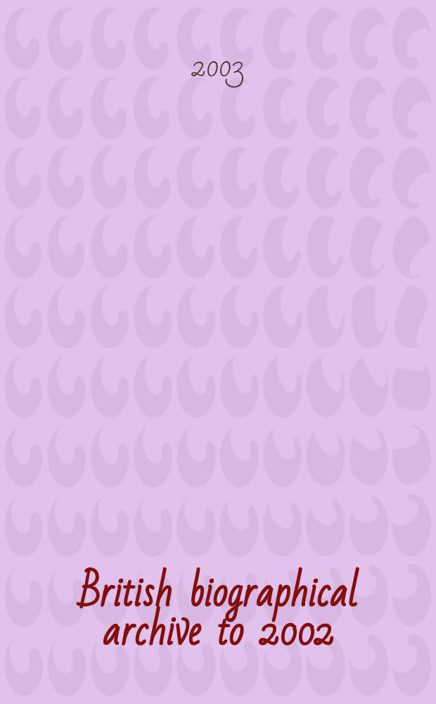 British biographical archive to 2002 : (BBA III). Instalment 2 : Bennett, S. - Buzzelli