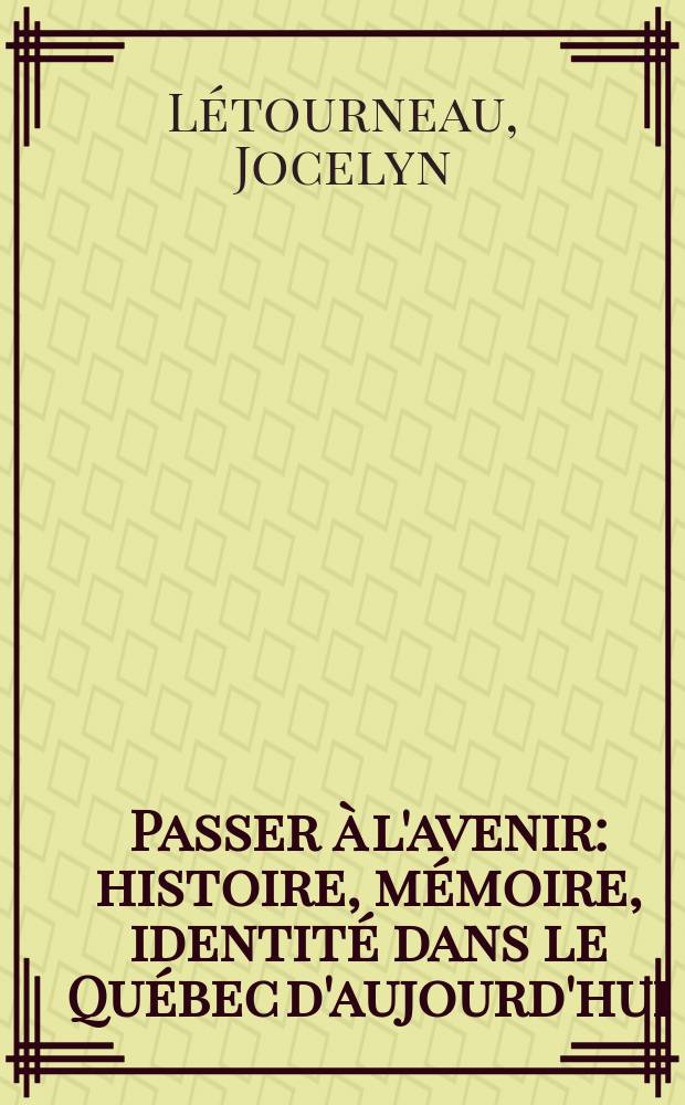 Passer à l'avenir : histoire, mémoire, identité dans le Québec d'aujourd'hui = Путешествие в будущее