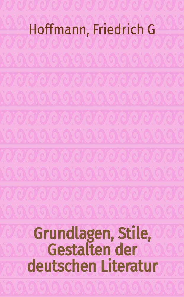 Grundlagen, Stile, Gestalten der deutschen Literatur : eine geschichtliche Darstellung = Основа, стиль, оформление в немецкой литературе