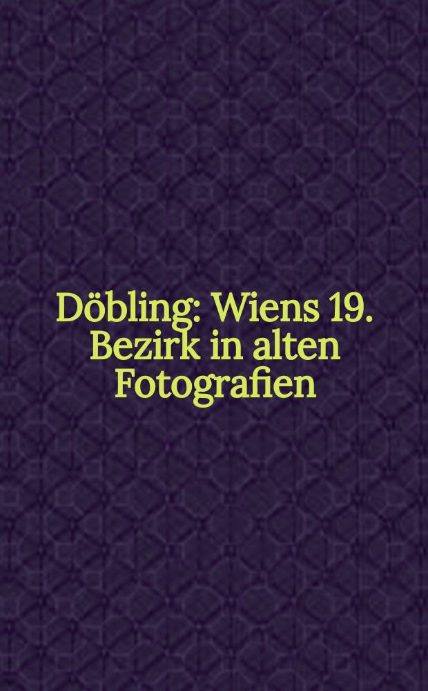 Döbling : Wiens 19. Bezirk in alten Fotografien : Bildband = Деблинг(округ Вены) в старых фотографиях