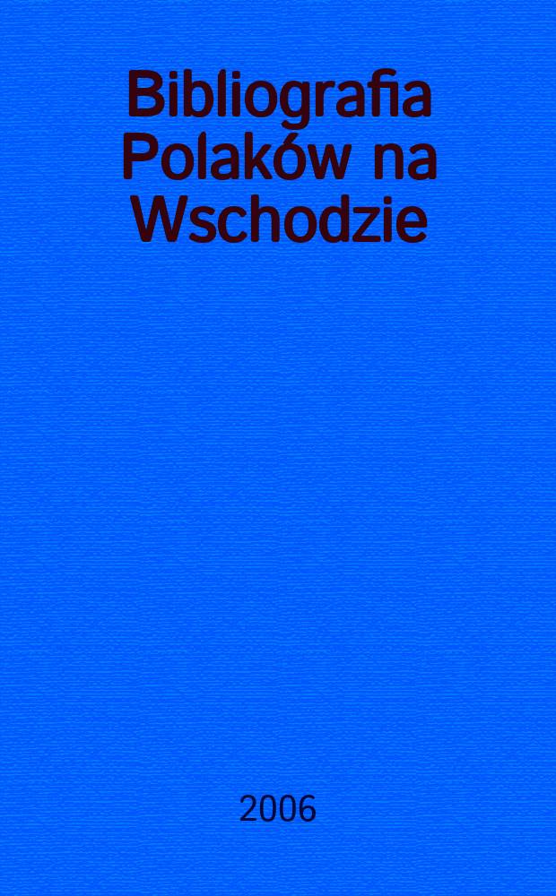 Bibliografia Polaków na Wschodzie (b.ZSSR) = Bibliography of Poles in Russia (the former USSR) = Библиография поляков в Росии (бывший СССР)