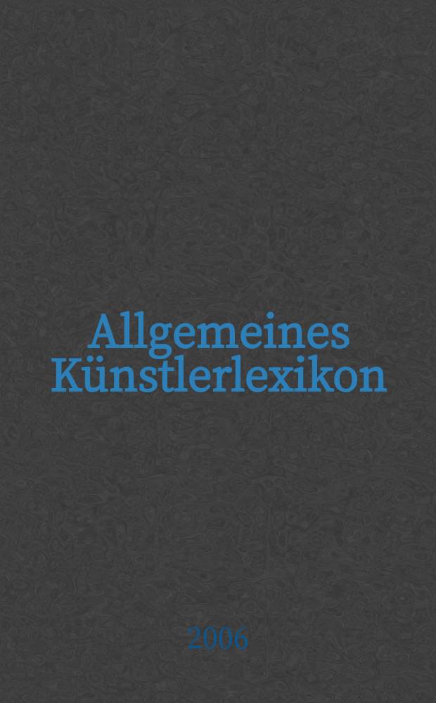 Allgemeines Künstlerlexikon : Die bildenden Künstler aller Zeiten u. Völker. Register zu den Bänden 41-50