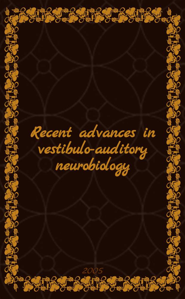 Recent advances in vestibulo-auditory neurobiology = Современные успехи в вестибулярно-слуховой нейробиологии.