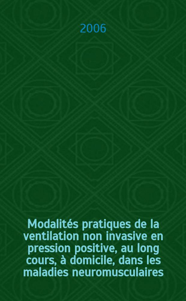 Modalités pratiques de la ventilation non invasive en pression positive, au long cours, à domicile, dans les maladies neuromusculaires = Практическое применение неинвазивной вентиляции с положительным давлением в течение длительного времени на дому при нейромышечных расстройствах