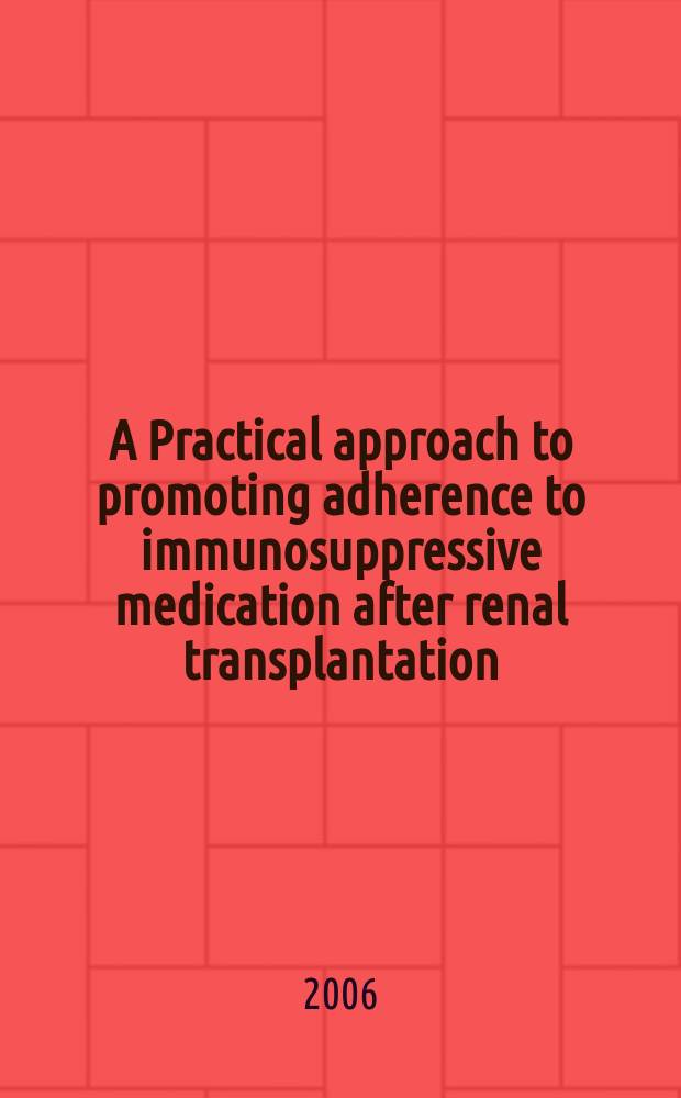 A Practical approach to promoting adherence to immunosuppressive medication after renal transplantation = Практический подход к продвижению иммуносупрессивной терапии после пересадки почек.