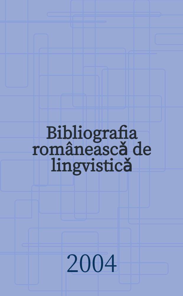 Bibliografia româneascǎ de lingvisticǎ : (BRL, 46, 2003) : lucrǎri de lingvisticǎ apǎrute în ţara noastrǎ în cursul anului 2003 = Румынская библиография по лингвистике