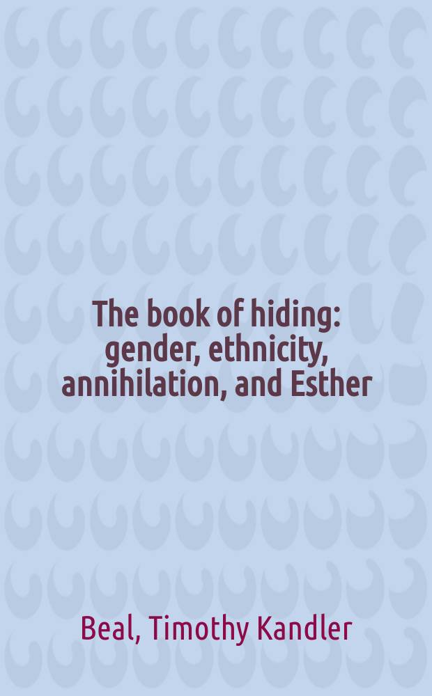 The book of hiding : gender, ethnicity, annihilation, and Esther