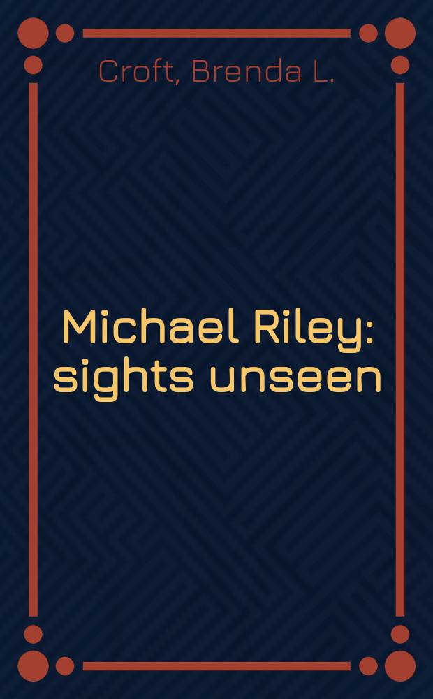 Michael Riley : sights unseen : accompanies the National gallery of Australia's travelling Exhibition, National gallery of Australia, ACT 14 July - 16 October 2006 etc. = Майкл Райли: невидимый взгляд