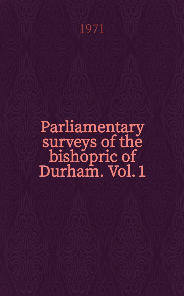 Parliamentary surveys of the bishopric of Durham. Vol. 1
