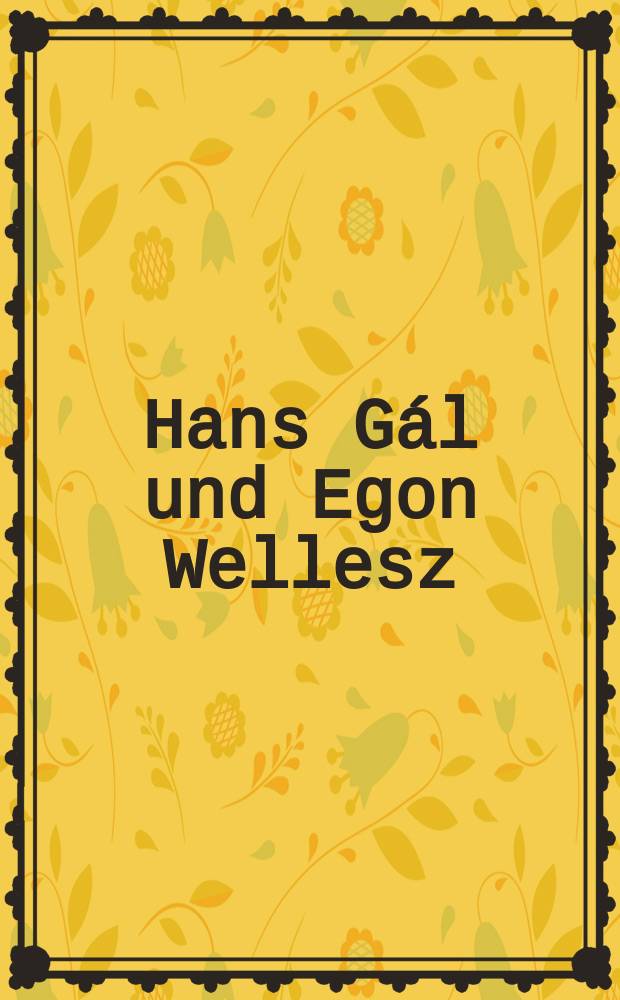 Hans G&aacute;l und Egon Wellesz : continental Britons : Begleitpublikation zur Aussstellung "Continental Britons - Hans G&aacute;l und Egon Wellesz" des J&uuml;dischen Museums der Stadt Wien vom 25. Februar - 2. Mai 2004 = Ганс Гал и Веллес Эгон