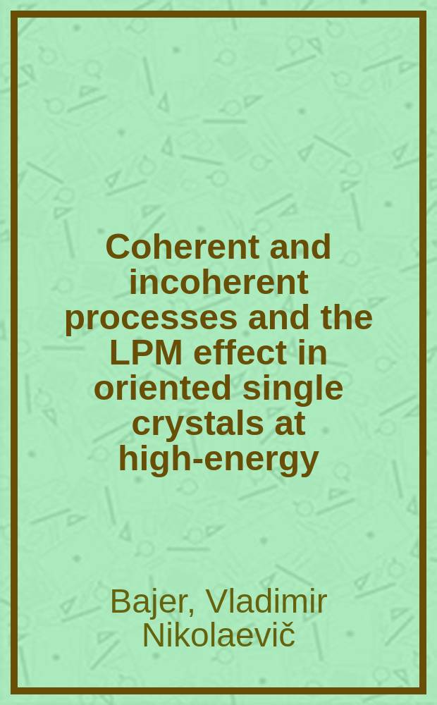 Coherent and incoherent processes and the LPM effect in oriented single crystals at high-energy